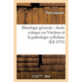 Histologie Générale: Étude Critique Sur Virchow Et La Pathologie Cellulaire, Par Le Dr P. Jousset,