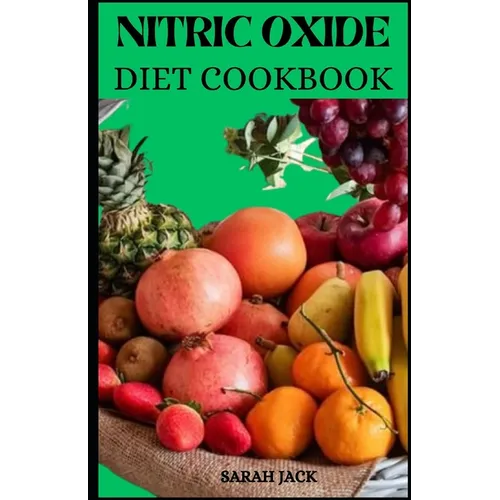 The Nitric Oxide Diet Cookbook: Enhance Your Health, Boost Performance, and Ignite Vitality Through Nitric Oxide-Infused Cuisine