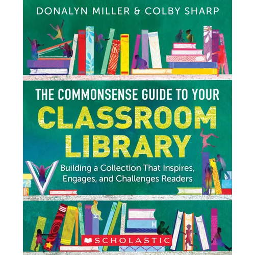 The Commonsense Guide to Your Classroom Library: Building a Collection That Inspires, Engages, and Challenges Readers