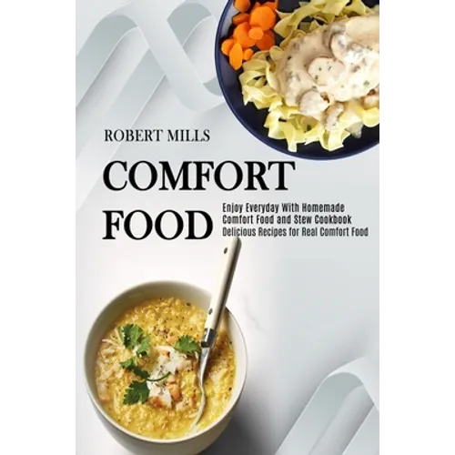 Comfort Food: Enjoy Everyday With Homemade Comfort Food and Stew Cookbook (Delicious Recipes for Real Comfort Food)