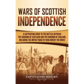 Wars of Scottish Independence: A Captivating Guide to the Battles Between the Kingdom of Scotland and the Kingdom of England, Including the Impact Mad