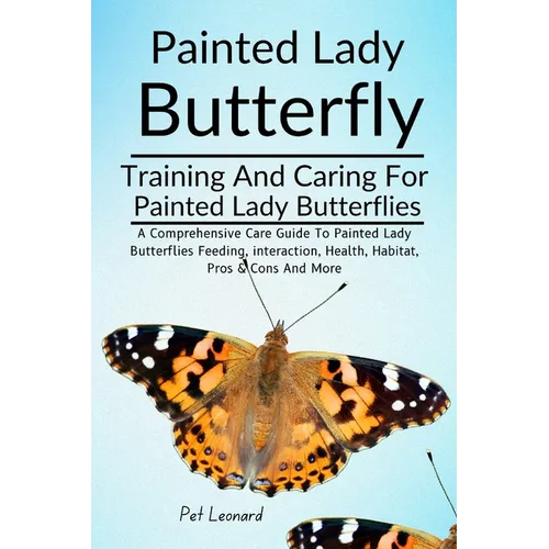 Painted Lady Butterfly: A Comprehensive Care Guide To Painted Lady Butterflies Feeding, Interaction, Health, Habitat, Pros & Cons And More