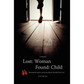 Lost: Woman, Found: Child (A Memoir): Becoming the woman I am by searching for the child I never was.