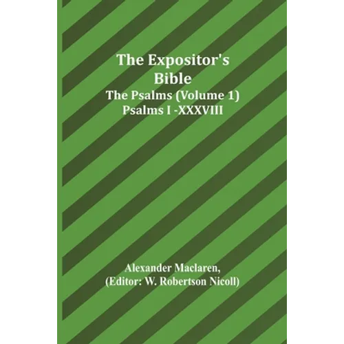 The Expositor's Bible: The Psalms (Volume 1) Psalms I.-XXXVIII.