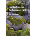 The Westminster Confession of Faith: With Study Notes