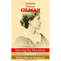 The Herland Trilogy: Moving the Mountain, Herland, with Her in Ourland (Utopian Classic Fiction)