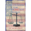 God's Wisdom for a Fair and Just World: The Simple Truth That Can Bring Peace, Safety, and Justice to Our World