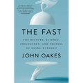 The Fast: The History, Science, Philosophy, and Promise of Doing Without