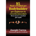 95 Ricette di pasti e frullati per Bodybuilder per aumentare la massa muscolare: Meno lavoro e risultati più veloci