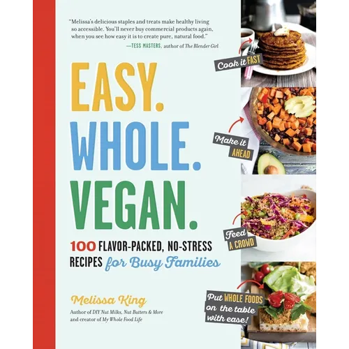 Easy. Whole. Vegan.: 100 Flavor-Packed, No-Stress Recipes for Busy Families
