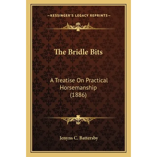 The Bridle Bits: A Treatise On Practical Horsemanship (1886)