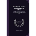 New Travels Into the Interior Parts of Africa: By the Way of the Cape of Good Hope, in the Years 1783, 84 and 85, Volume 1 of 3