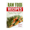 Raw Food Recipes: How and Why to Succeed at Being a Raw Vegan.