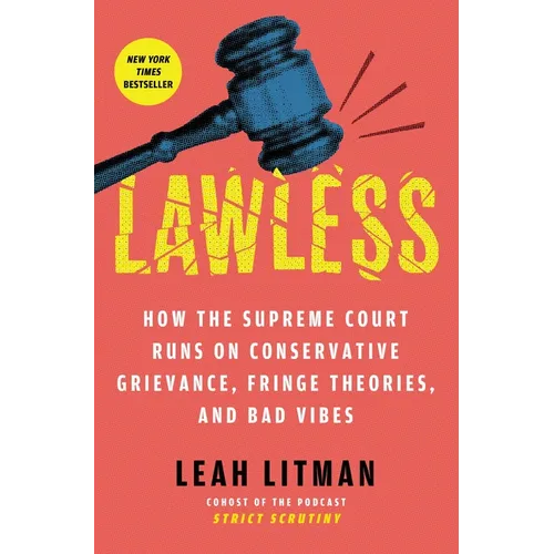 Lawless: How the Supreme Court Runs on Conservative Grievance, Fringe Theories, and Bad Vibes