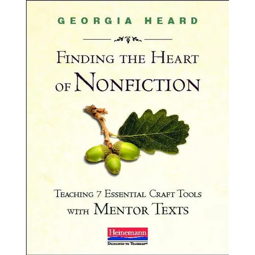Finding the Heart of Nonfiction: Teaching 7 Essential Craft Tools with Mentor Texts