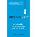 Love into Light: The Gospel, the Homosexual and the Church
