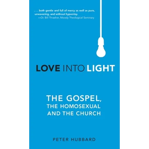 Love into Light: The Gospel, the Homosexual and the Church