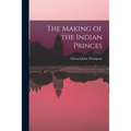 The Making of the Indian Princes