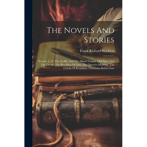 The Novels And Stories: Stories. [v.]3: The Griffin And The Minor Canon. Old Pipes And The Dryad. The Bee-man Of Orn. The Queen's Museum. The