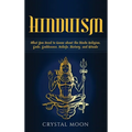 Hinduism: What You Need to Know about the Hindu Religion, Gods, Goddesses, Beliefs, History, and Rituals