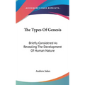 The Types Of Genesis: Briefly Considered As Revealing The Development Of Human Nature