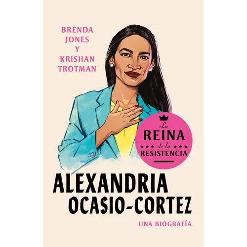 Alexandria Ocasio-Cortez: La Reina de la Resistencia / Queens of the Resistance: Alexandria Ocasio-Cortez: A Biography