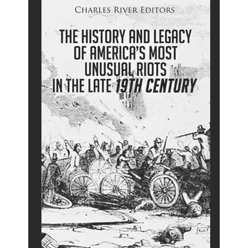 The History and Legacy of America's Most Unusual Riots in the Late 19th Century