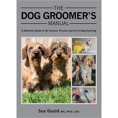 Dog Groomer's Manual: A Definitive Guide to the Science, Practice and Art of Dog Grooming