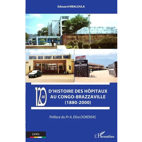 120 ans d'histoire des hôpitaux au Congo-Brazzaville (1880-2000)