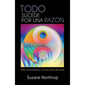 Todo Sucede Por Una Razon: Amor, Libre Albedrio, y Las Lecciones del Alma