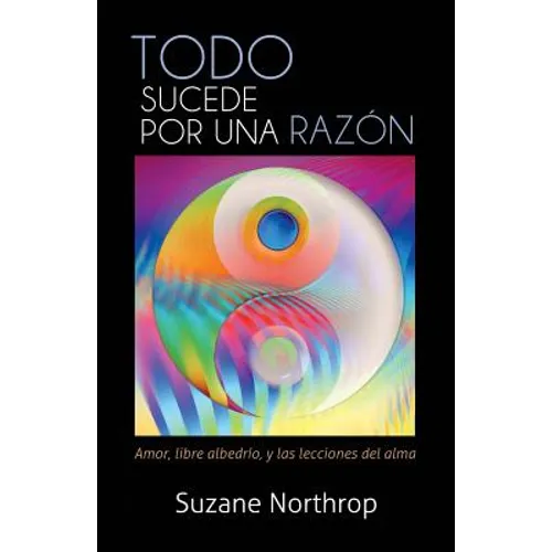 Todo Sucede Por Una Razon: Amor, Libre Albedrio, y Las Lecciones del Alma
