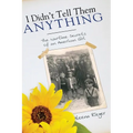 I Didn't Tell Them Anything: The Wartime Secrets of an American Girl