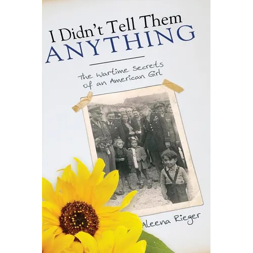 I Didn't Tell Them Anything: The Wartime Secrets of an American Girl