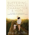 Suffering, Endurance, Character & Hope: A Story of Pediatric Cancer and a Mother's Love