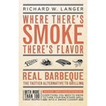 Where There's Smoke There's Flavor: Real Barbecue - The Tastier Alternative to Grilling