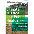 Climate Justice and Public Health: Realities, Responses, and Reimaginings for a Better Future