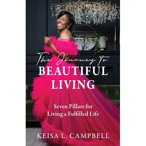 The Journey to Beautiful Living: Seven Pillars for Living a Fulfilled Life
