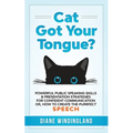 Cat Got Your Tongue?: Powerful Public Speaking Skills & Presentation Strategies for Confident Communication or, How to Create the Purrfect Speech