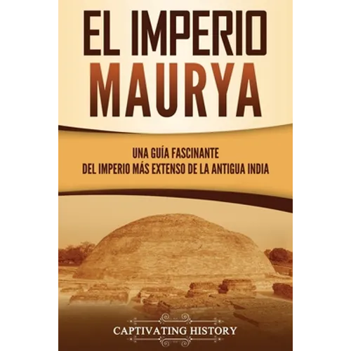 El Imperio Maurya: Una guía fascinante del imperio más extenso de la antigua India