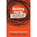 Ministering from the Middle: The Art of Becoming a Great Assistant Pastor