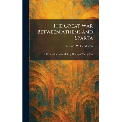 The Great War Between Athens and Sparta: A Companion to the Military History of Thucydides