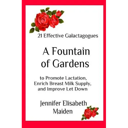 A Fountain of Gardens: 21 Effective Galactagogues to Promote Lactation, Enrich Breast Milk Supply, and Improve Let Down