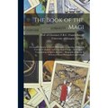 The Book of the Magi: a Complete System of Occult Philosophy, Consisting of Natural, Celestial, Cabalistic, and Ceremonial Magic; Invocation