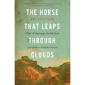 The Horse That Leaps Through Clouds: A Tale of Espionage, the Silk Road, and the Rise of Modern China