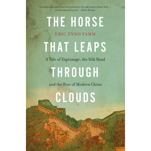The Horse That Leaps Through Clouds: A Tale of Espionage, the Silk Road, and the Rise of Modern China