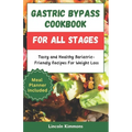 Gastric Bypass Cookbook for All Stages: Tasty and Healthy Bariatric-Friendly Recipes For Weight Loss