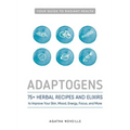 Adaptogens: 75+ Herbal Recipes and Elixirs to Improve Your Skin, Mood, Energy, Focus, and More