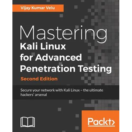 Mastering Kali Linux for Advanced Penetration Testing - Second Edition: Secure your network with Kali Linux - the ultimate white hat hackers' toolkit