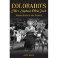 Colorado's Mrs. Captain Ellen Jack: Mining Queen of the Rockies