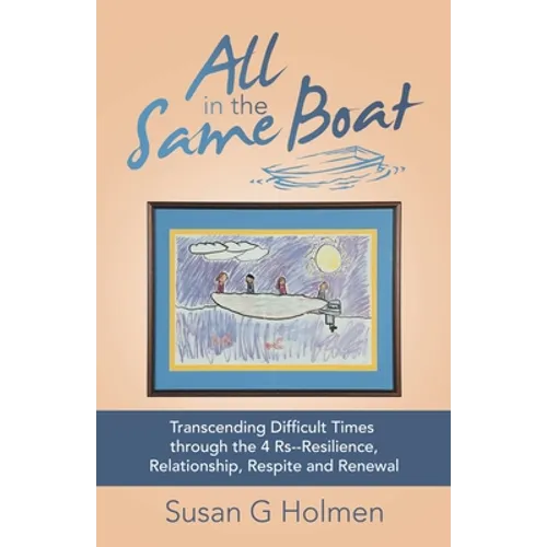 All in the Same Boat: Transcending Difficult Times Through the 4 Rs--Resilience, Relationship, Respite and Renewal